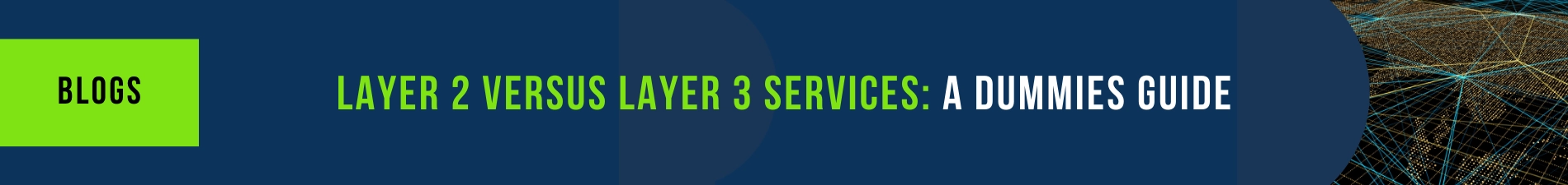 Layer 2 versus Layer 3 services: A Dummies Guide
